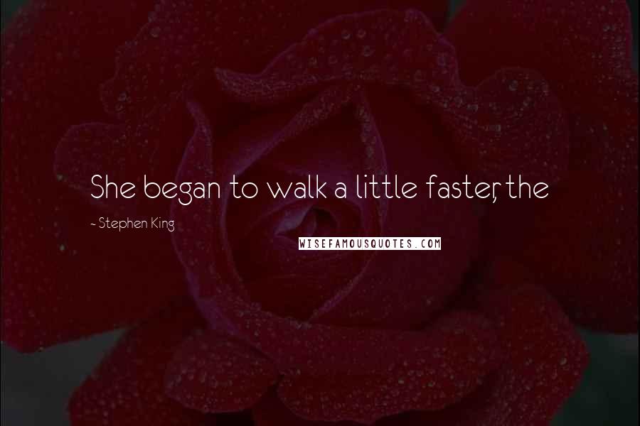 Stephen King Quotes: She began to walk a little faster, the