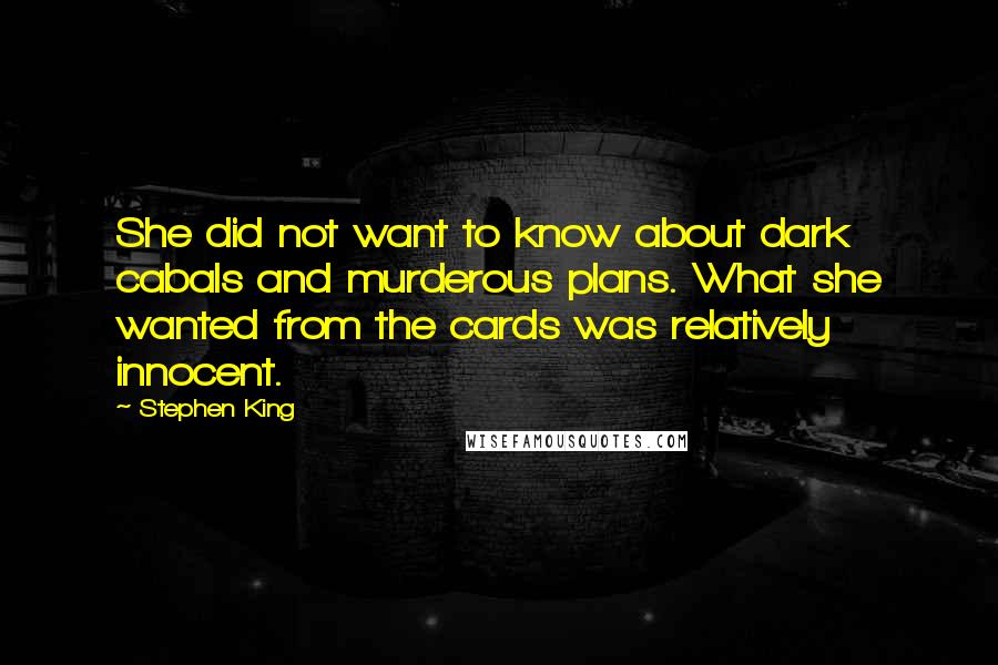 Stephen King Quotes: She did not want to know about dark cabals and murderous plans. What she wanted from the cards was relatively innocent.
