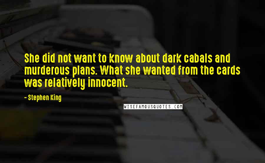 Stephen King Quotes: She did not want to know about dark cabals and murderous plans. What she wanted from the cards was relatively innocent.