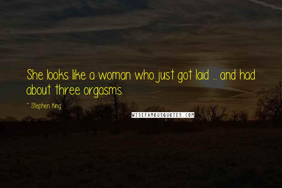 Stephen King Quotes: She looks like a woman who just got laid ... and had about three orgasms.