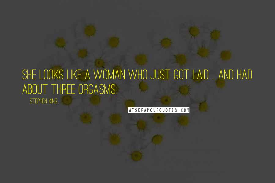 Stephen King Quotes: She looks like a woman who just got laid ... and had about three orgasms.