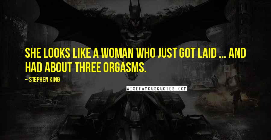 Stephen King Quotes: She looks like a woman who just got laid ... and had about three orgasms.