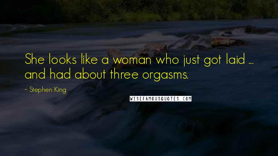 Stephen King Quotes: She looks like a woman who just got laid ... and had about three orgasms.