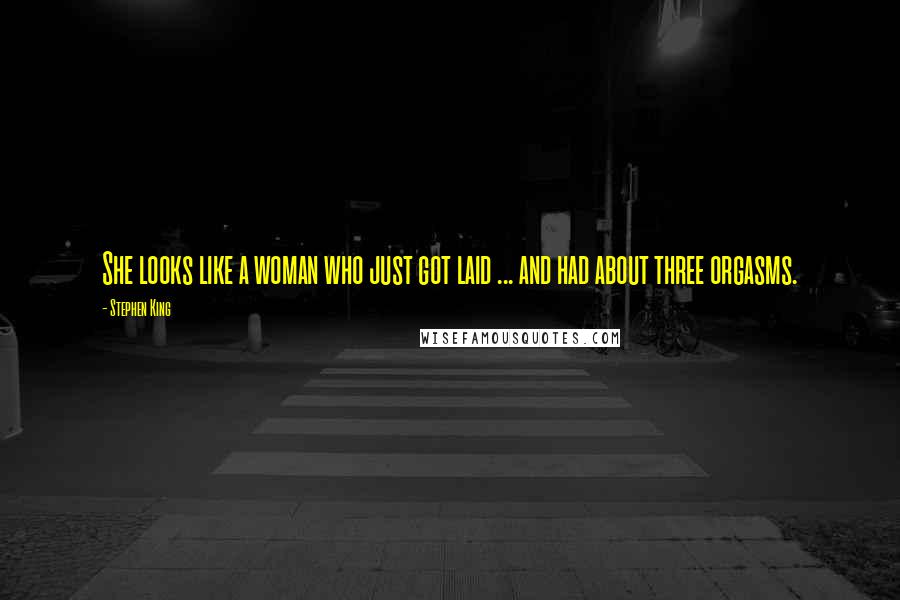 Stephen King Quotes: She looks like a woman who just got laid ... and had about three orgasms.