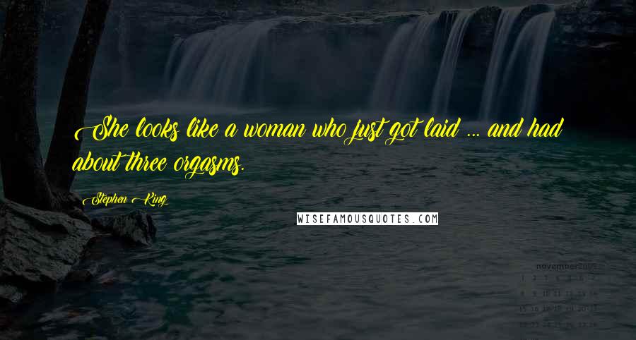 Stephen King Quotes: She looks like a woman who just got laid ... and had about three orgasms.