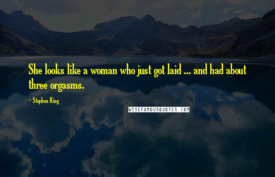 Stephen King Quotes: She looks like a woman who just got laid ... and had about three orgasms.