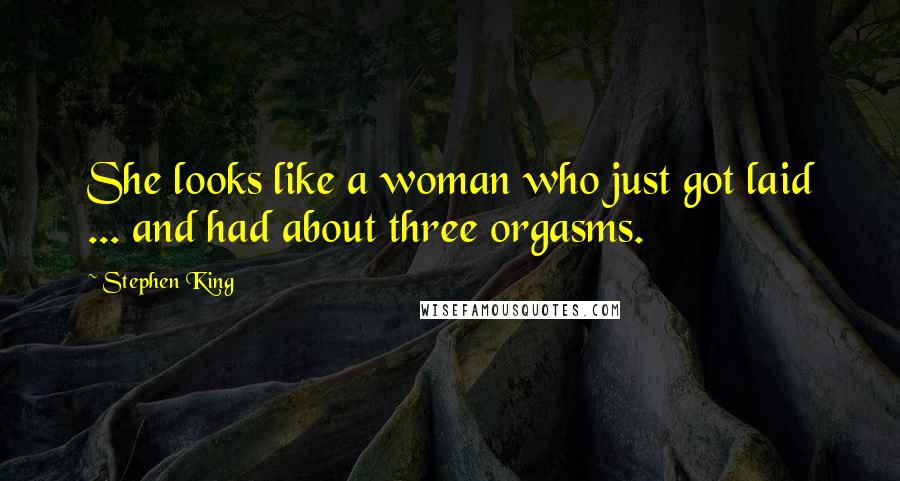 Stephen King Quotes: She looks like a woman who just got laid ... and had about three orgasms.