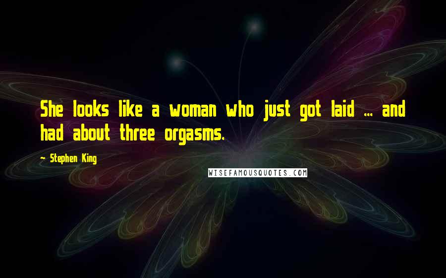 Stephen King Quotes: She looks like a woman who just got laid ... and had about three orgasms.