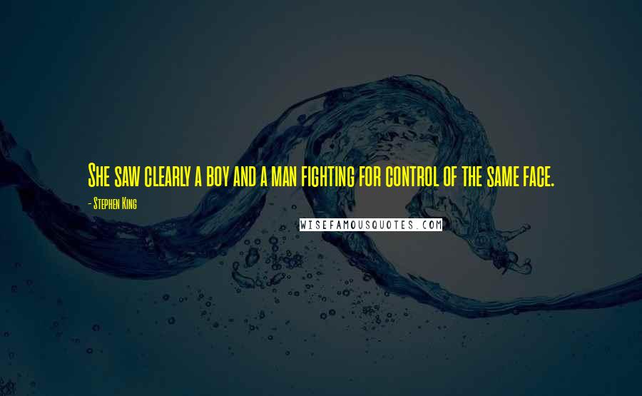 Stephen King Quotes: She saw clearly a boy and a man fighting for control of the same face.
