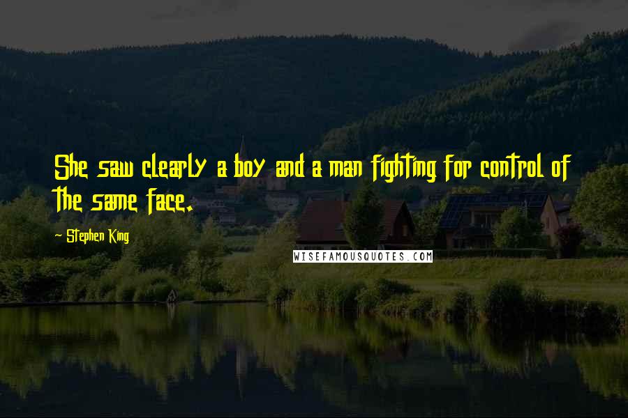 Stephen King Quotes: She saw clearly a boy and a man fighting for control of the same face.