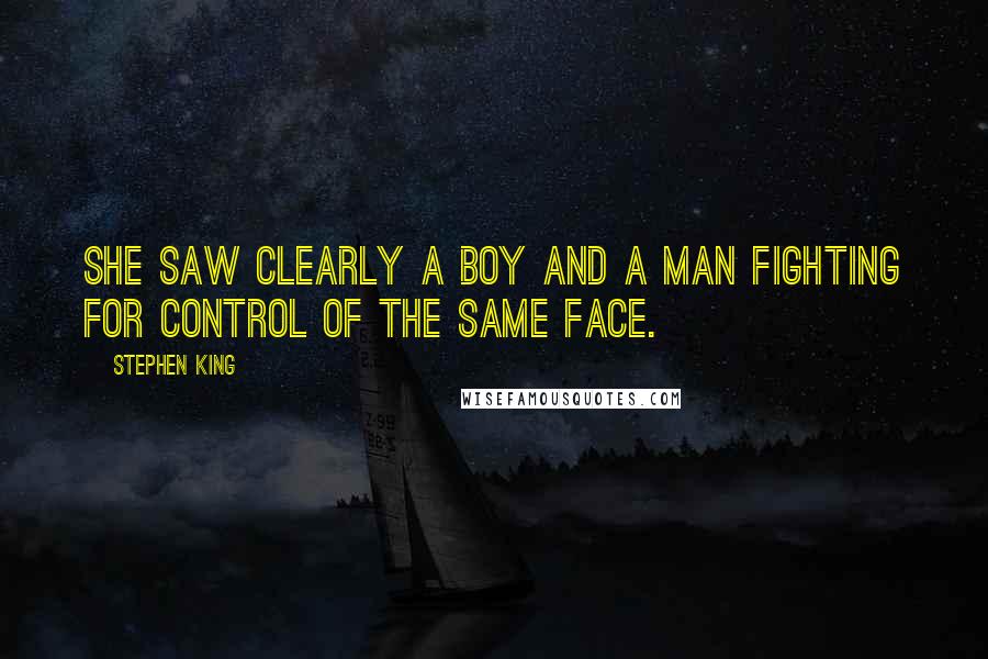 Stephen King Quotes: She saw clearly a boy and a man fighting for control of the same face.