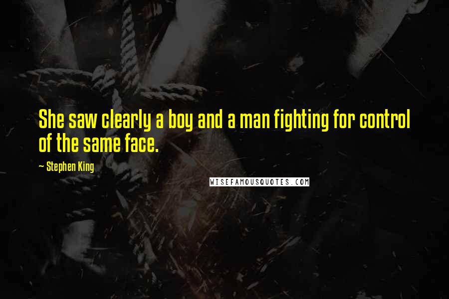 Stephen King Quotes: She saw clearly a boy and a man fighting for control of the same face.