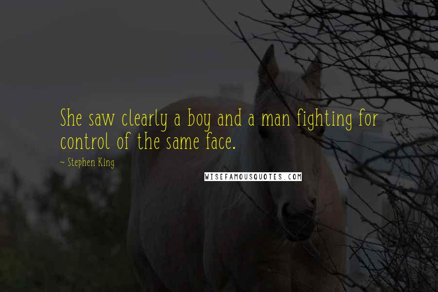 Stephen King Quotes: She saw clearly a boy and a man fighting for control of the same face.