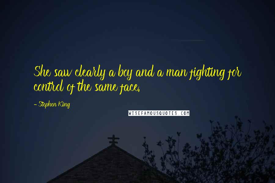 Stephen King Quotes: She saw clearly a boy and a man fighting for control of the same face.