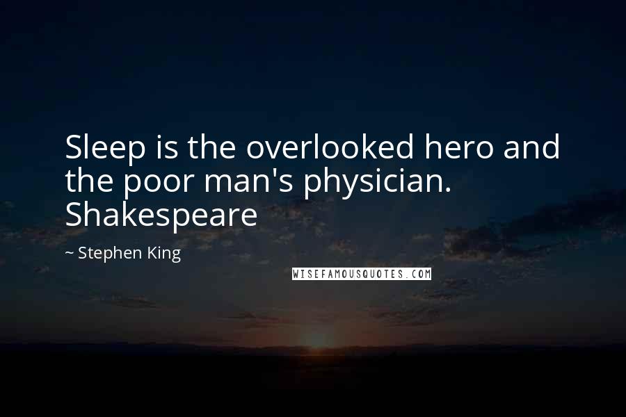 Stephen King Quotes: Sleep is the overlooked hero and the poor man's physician. Shakespeare