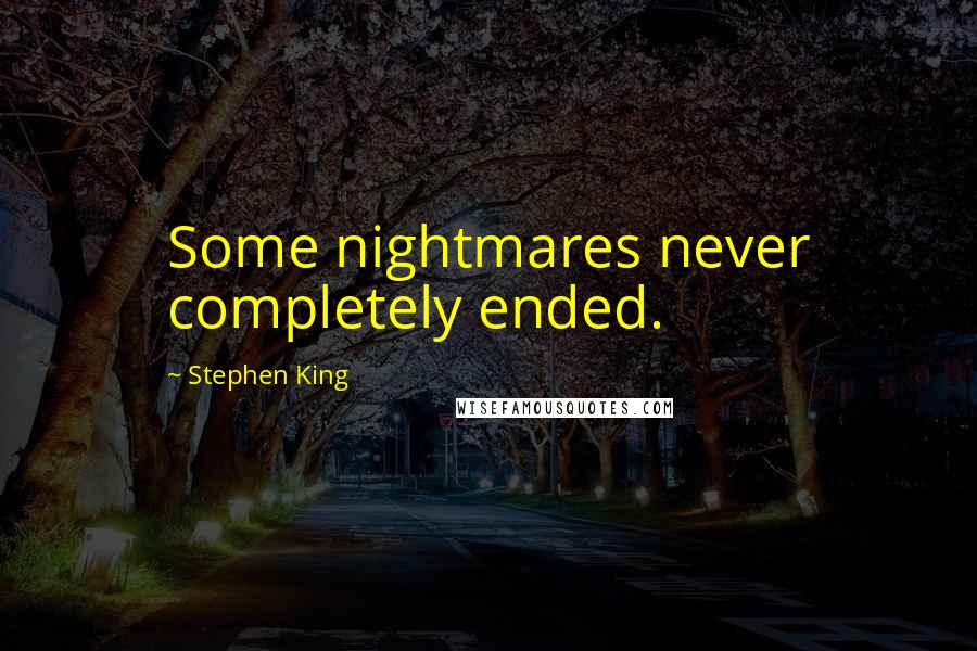 Stephen King Quotes: Some nightmares never completely ended.