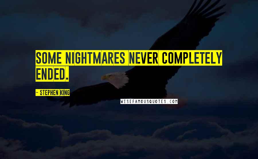 Stephen King Quotes: Some nightmares never completely ended.