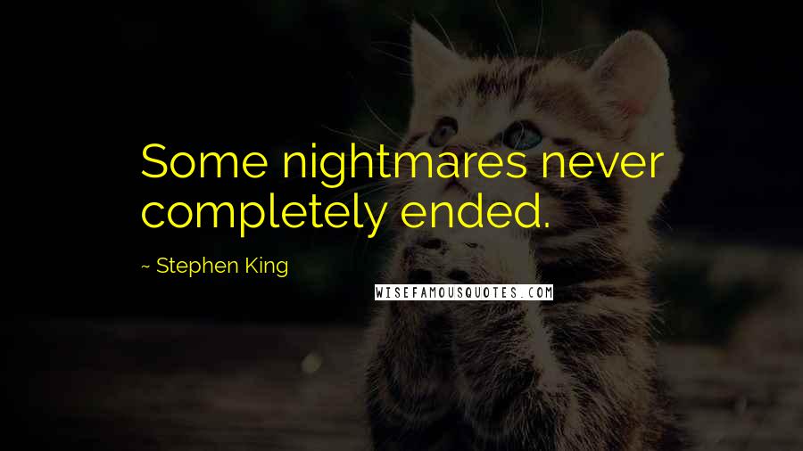 Stephen King Quotes: Some nightmares never completely ended.