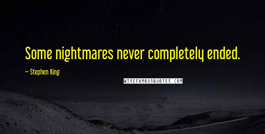 Stephen King Quotes: Some nightmares never completely ended.