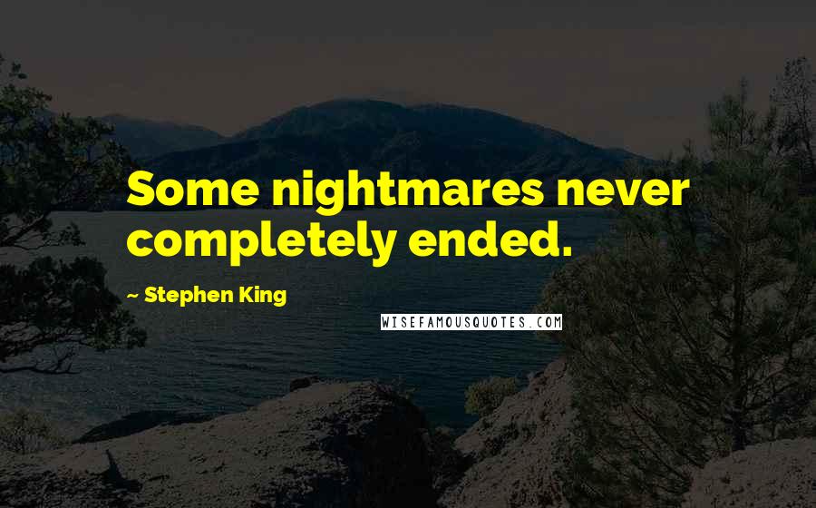 Stephen King Quotes: Some nightmares never completely ended.