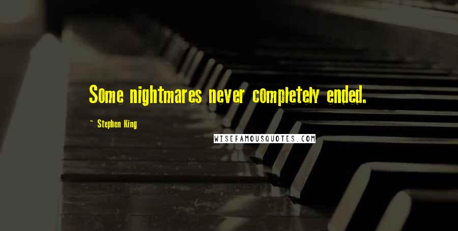 Stephen King Quotes: Some nightmares never completely ended.