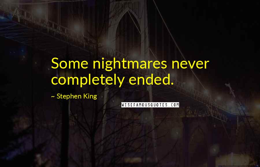 Stephen King Quotes: Some nightmares never completely ended.