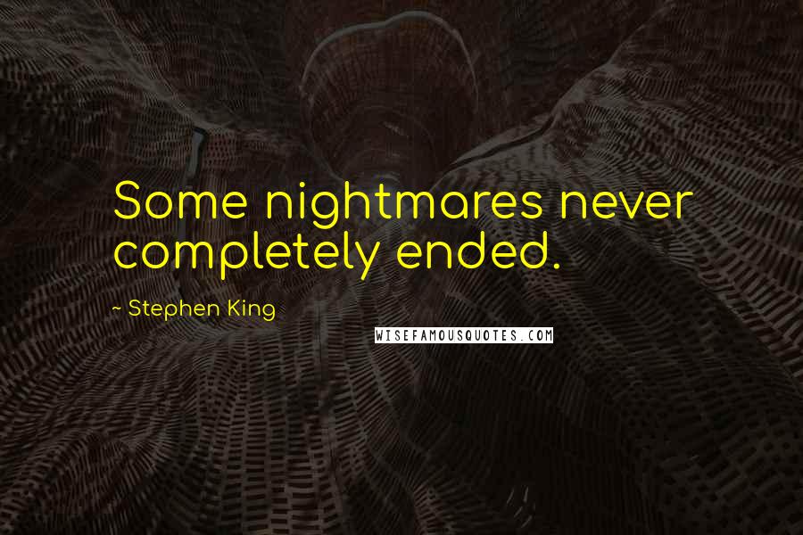 Stephen King Quotes: Some nightmares never completely ended.