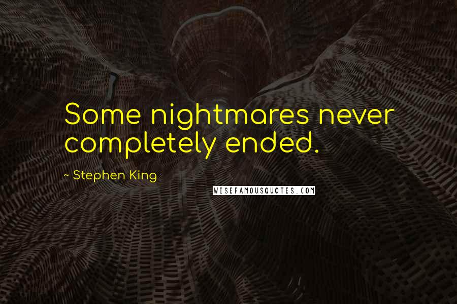 Stephen King Quotes: Some nightmares never completely ended.