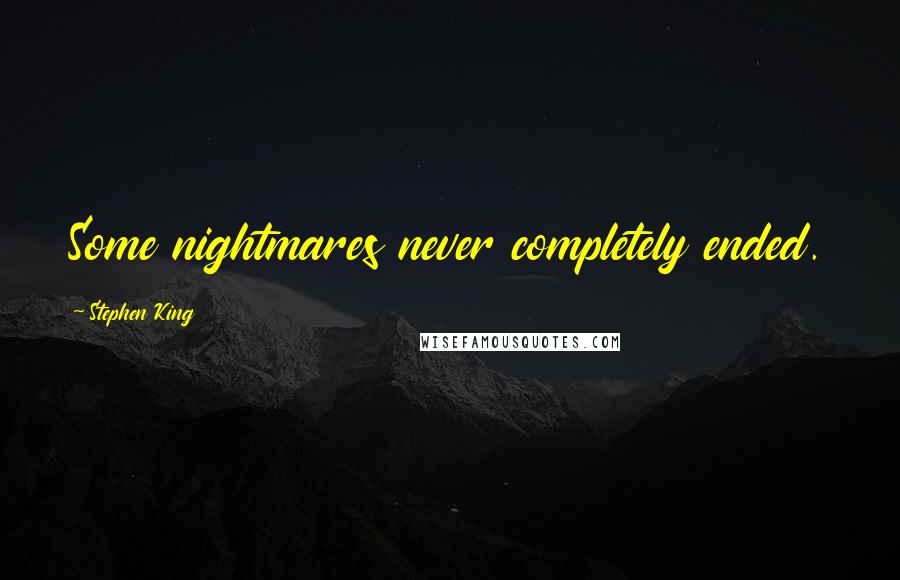 Stephen King Quotes: Some nightmares never completely ended.