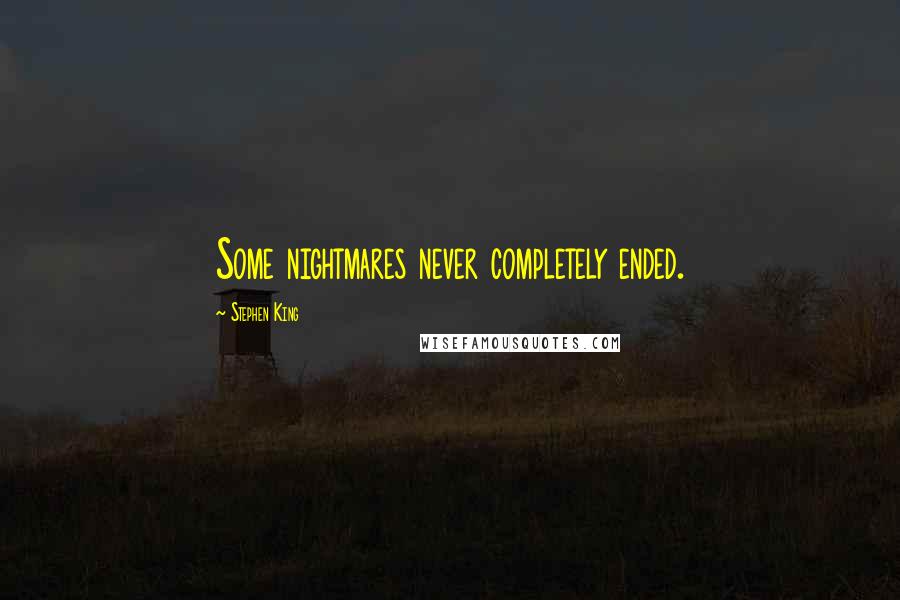 Stephen King Quotes: Some nightmares never completely ended.