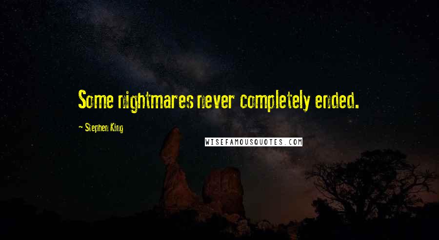 Stephen King Quotes: Some nightmares never completely ended.