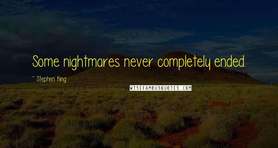 Stephen King Quotes: Some nightmares never completely ended.