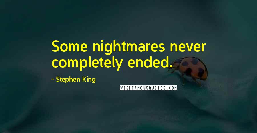 Stephen King Quotes: Some nightmares never completely ended.