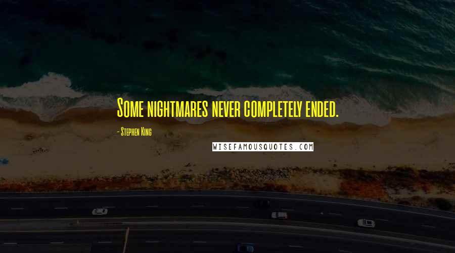 Stephen King Quotes: Some nightmares never completely ended.