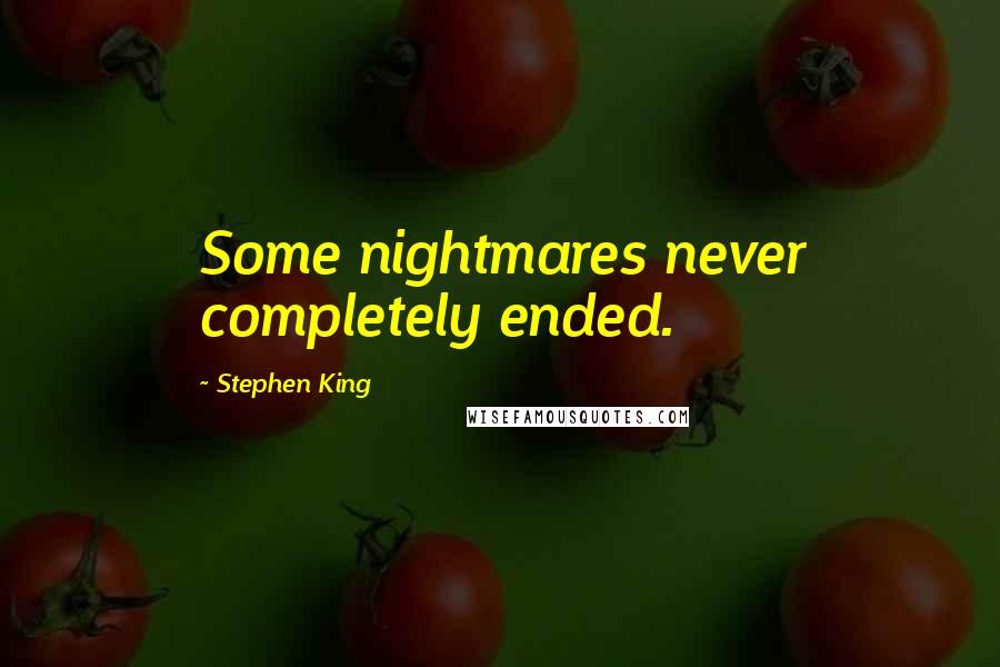 Stephen King Quotes: Some nightmares never completely ended.