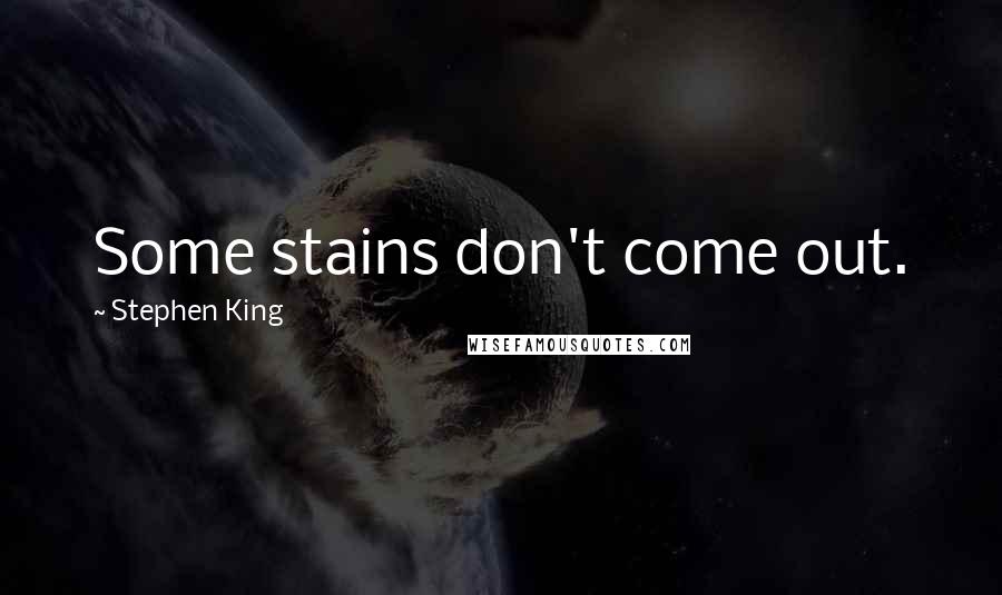 Stephen King Quotes: Some stains don't come out.