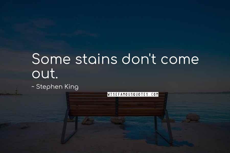 Stephen King Quotes: Some stains don't come out.