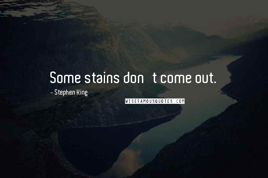 Stephen King Quotes: Some stains don't come out.