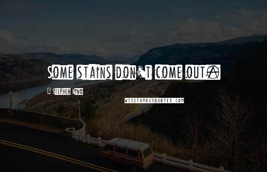 Stephen King Quotes: Some stains don't come out.