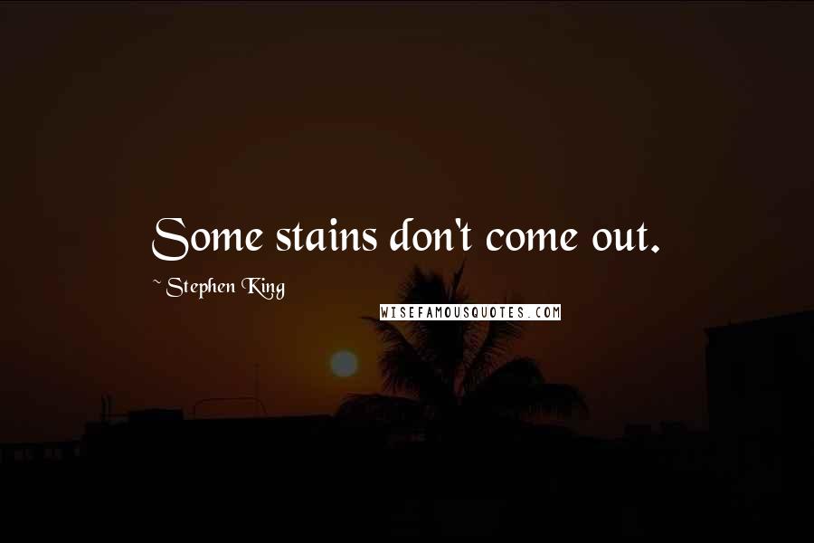 Stephen King Quotes: Some stains don't come out.