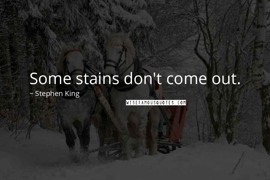 Stephen King Quotes: Some stains don't come out.