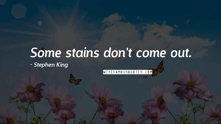 Stephen King Quotes: Some stains don't come out.