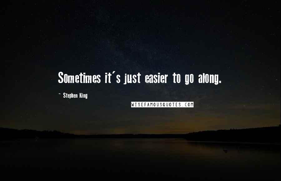 Stephen King Quotes: Sometimes it's just easier to go along.