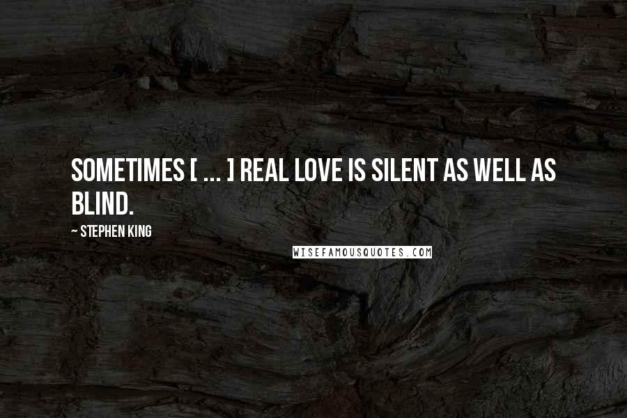 Stephen King Quotes: Sometimes [ ... ] real love is silent as well as blind.
