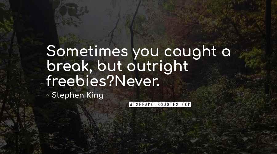Stephen King Quotes: Sometimes you caught a break, but outright freebies?Never.