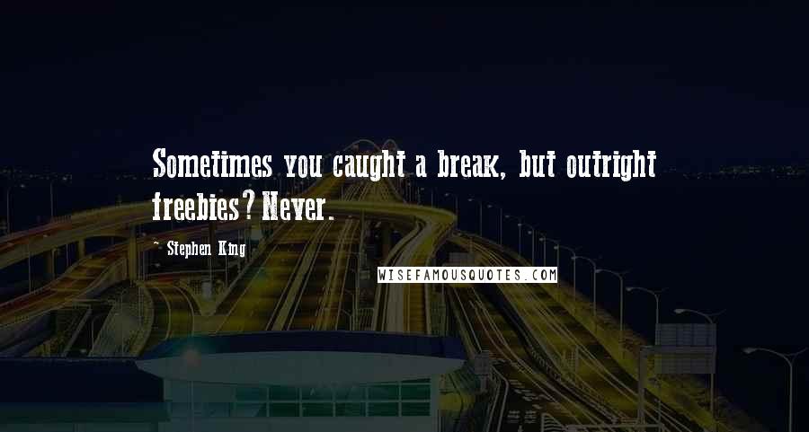 Stephen King Quotes: Sometimes you caught a break, but outright freebies?Never.