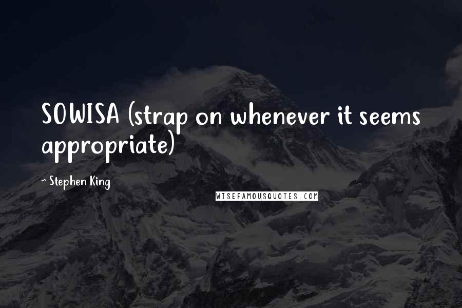 Stephen King Quotes: SOWISA (strap on whenever it seems appropriate)