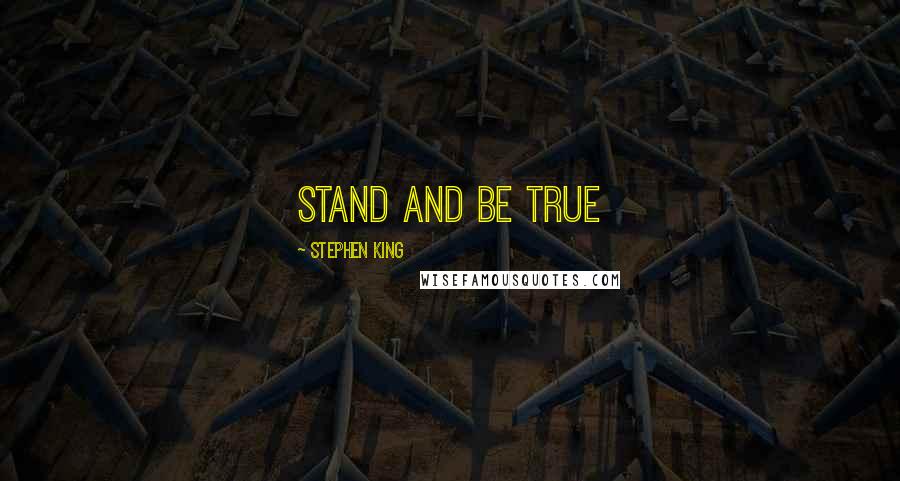 Stephen King Quotes: Stand and be true