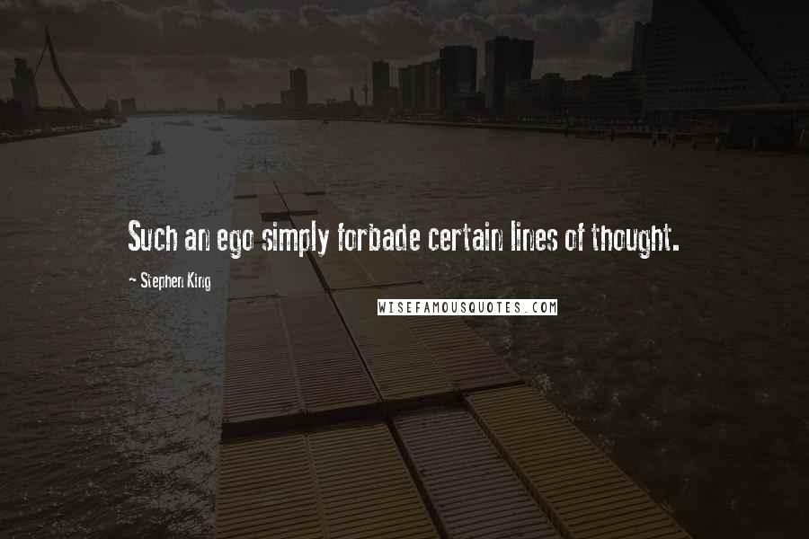 Stephen King Quotes: Such an ego simply forbade certain lines of thought.