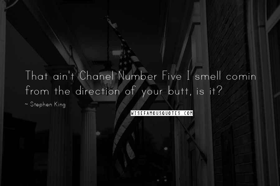 Stephen King Quotes: That ain't Chanel Number Five I smell comin from the direction of your butt, is it?